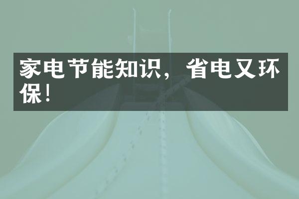 家电节能知识，省电又环保！