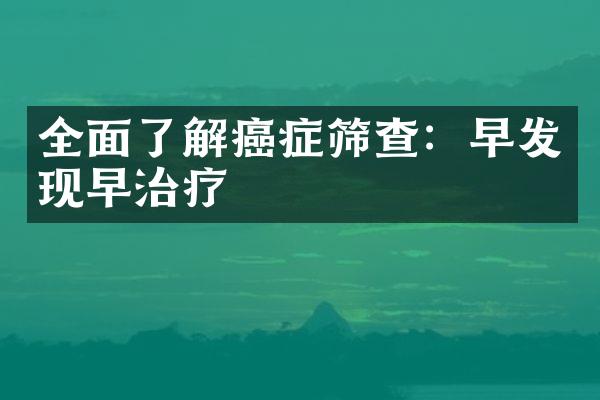 全面了解癌症筛查：早发现早治疗