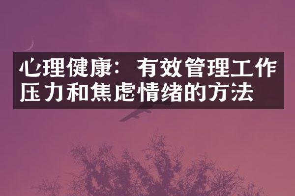 心理健康：有效管理工作压力和焦虑情绪的方法