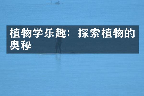 植物学乐趣：探索植物的奥秘