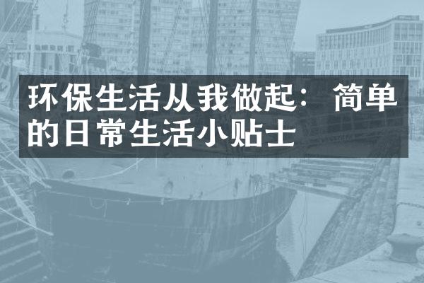 环保生活从我做起：简单的日常生活小贴士