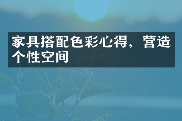 家具搭配色彩心得，营造个性空间