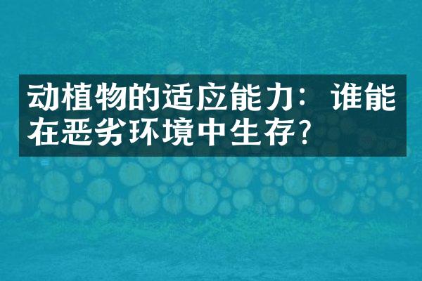 动植物的适应能力：谁能在恶劣环境中生存？