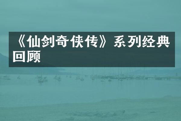 《仙剑奇侠传》系列经典回顾