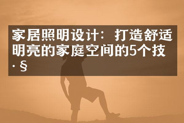家居照明设计：打造舒适明亮的家庭空间的5个技巧