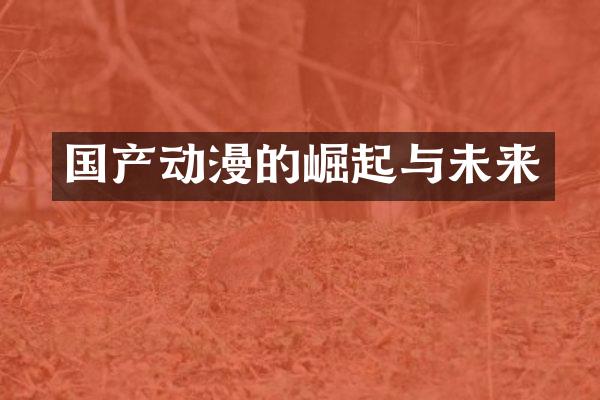 国产动漫的崛起与未来