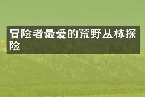 冒险者最爱的荒野丛林探险