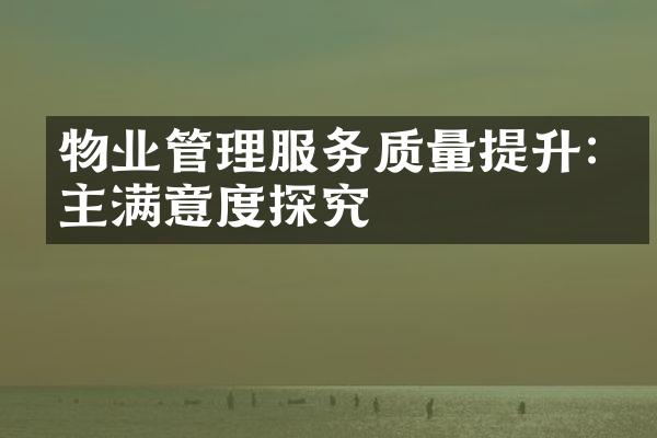 物业管理服务质量提升:业主满意度探究