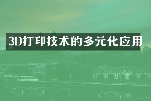 3D打印技术的多元化应用