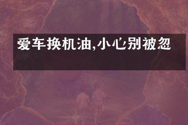 爱车换机油,小心别被忽悠
