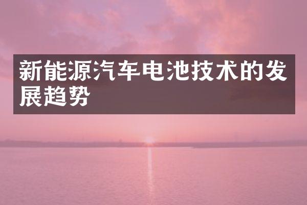 新能源汽车电池技术的发展趋势
