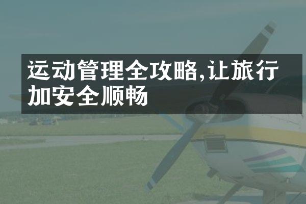 运动管理全攻略,让旅行更加安全顺畅