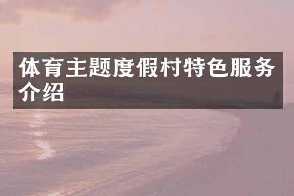 体育主题度假村特色服务介绍