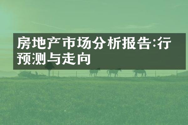 房地产市场分析报告:行情预测与走向