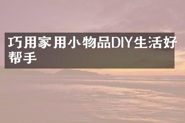 巧用家用小物品DIY生活好帮手