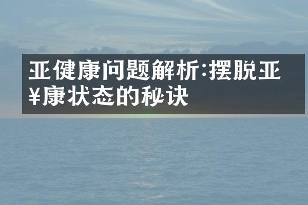 亚健康问题解析:摆脱亚健康状态的秘诀