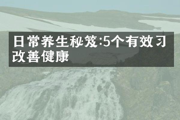 日常养生秘笈:5个有效习惯改善健康