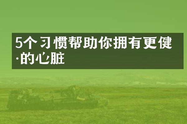 5个习惯帮助你拥有更健康的心脏