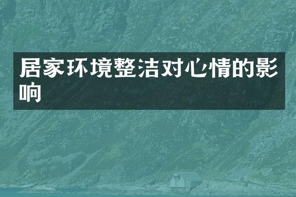 居家环境整洁对心情的影响