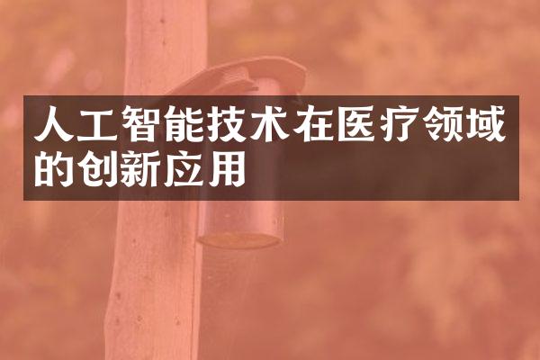 人工智能技术在医疗领域的创新应用