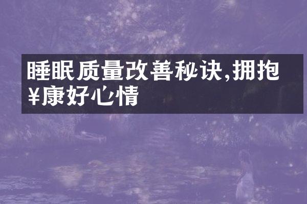 睡眠质量改善秘诀,拥抱健康好心情