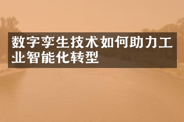 数字孪生技术如何助力工业智能化转型