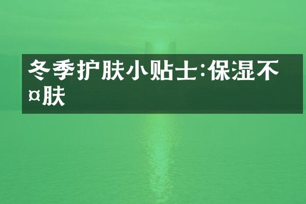 冬季护肤小贴士:保湿不伤肤