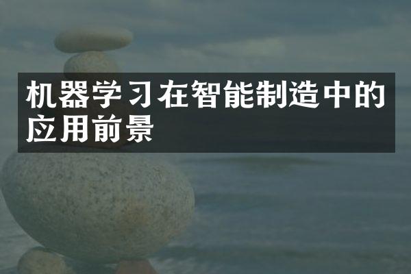 机器学习在智能制造中的应用前景