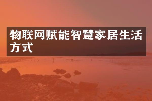 物联网赋能智慧家居生活方式