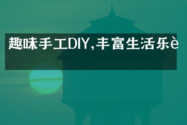 趣味手工DIY,丰富生活乐趣