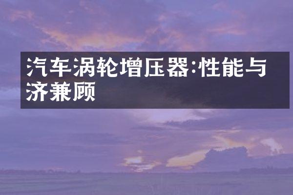 汽车涡轮增压器:性能与经济兼顾
