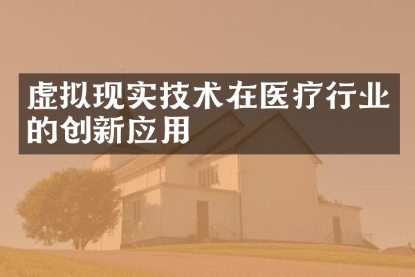 虚拟现实技术在医疗行业的创新应用