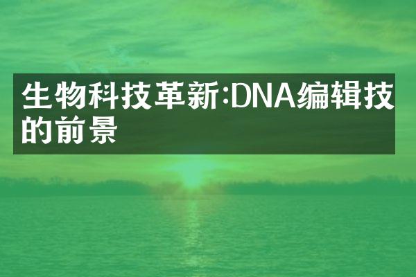 生物科技革新:DNA编辑技术的前景