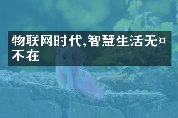 物联网时代,智慧生活无处不在