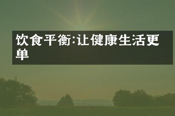饮食平衡:让健康生活更简单
