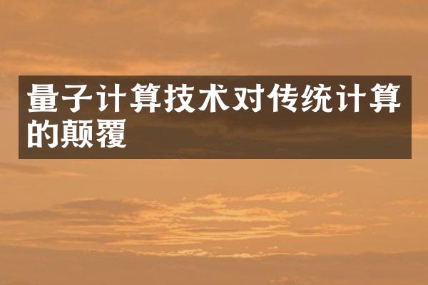 量子计算技术对传统计算的颠覆