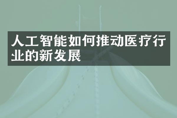 人工智能如何推动医疗行业的新发展