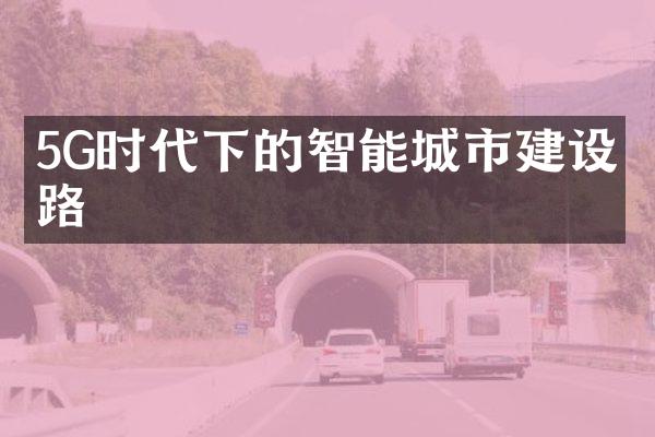 5G时代下的智能城市建设之路