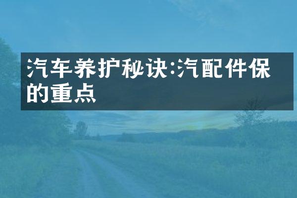汽车养护秘诀:汽配件保养的重点