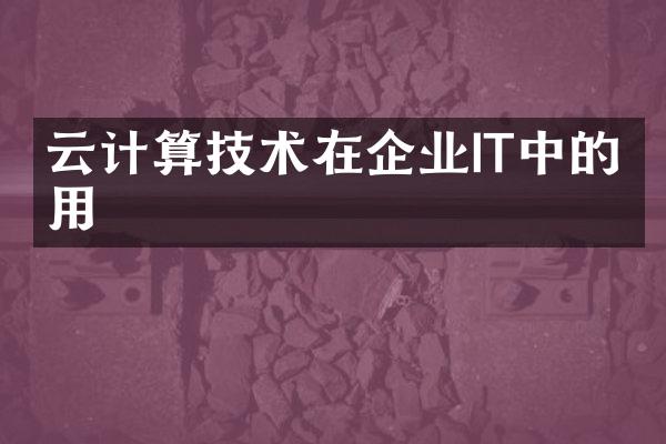 云计算技术在企业IT中的应用