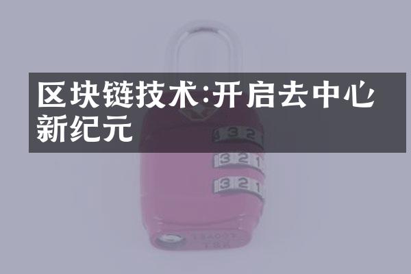 区块链技术:开启去中心化新纪元