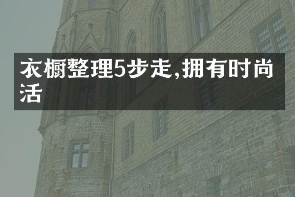 衣橱整理5步走,拥有时尚生活