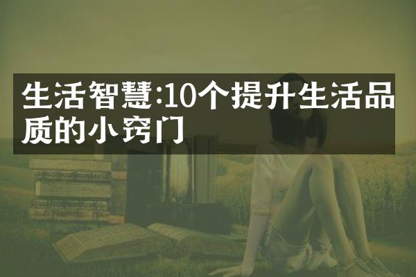 生活智慧:10个提升生活品质的小窍门