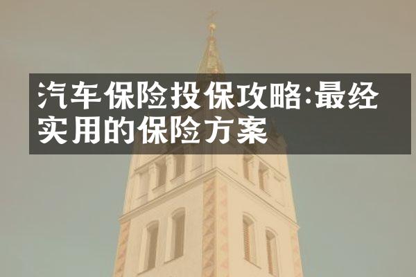 汽车保险投保攻略:最经济实用的保险方案