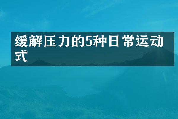 缓解压力的5种日常运动方式