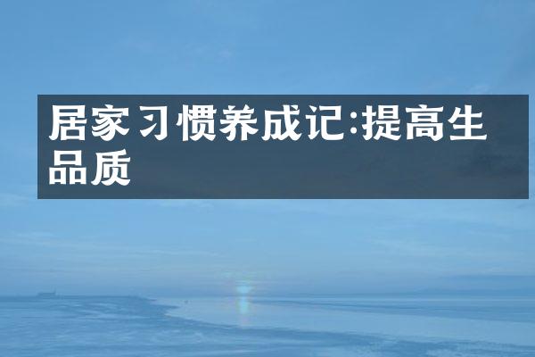 居家习惯养成记:提高生活品质