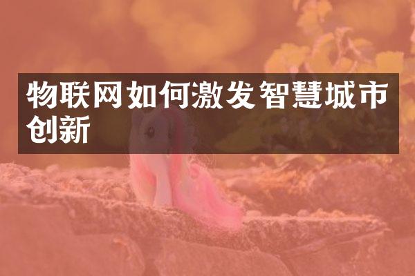 物联网如何激发智慧城市创新