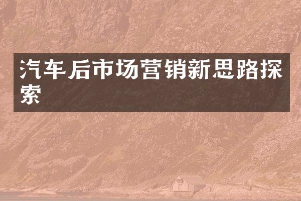 汽车后市场营销新思路探索
