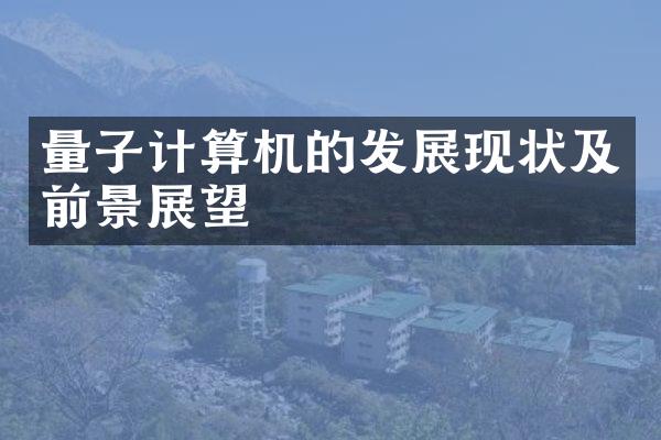 量子计算机的发展现状及前景展望