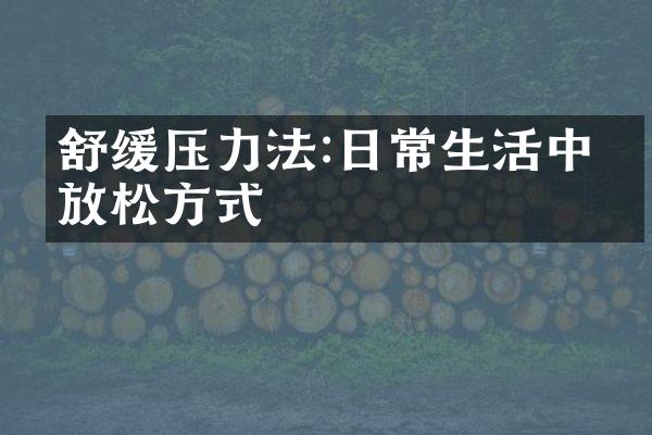 舒缓压力法:日常生活中的放松方式